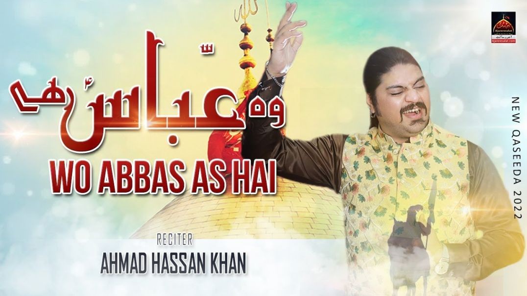 Wo Abbas Hai - Ahmad Hassan Khan - Qasida Mola Abbas As - 2022